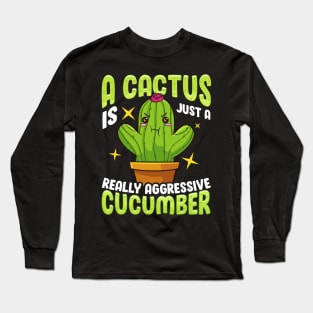 Cute A Cactus Is Just a Really Aggressive Cucumber Long Sleeve T-Shirt